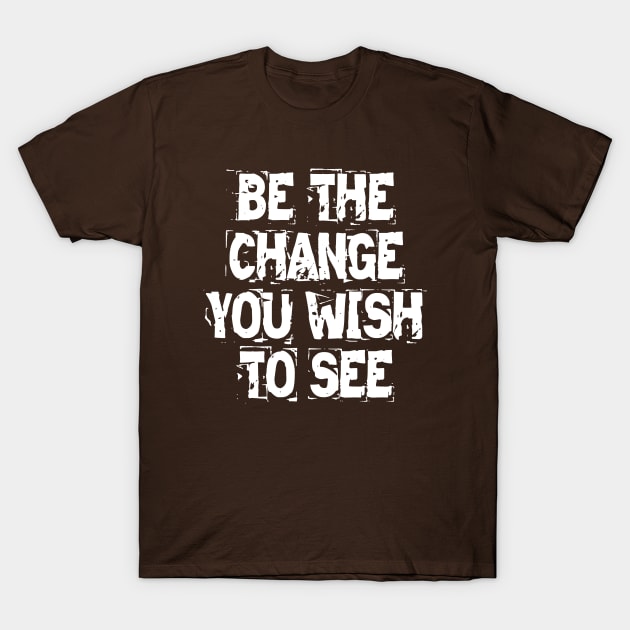 Be The Change You Wish To See T-Shirt by Texevod